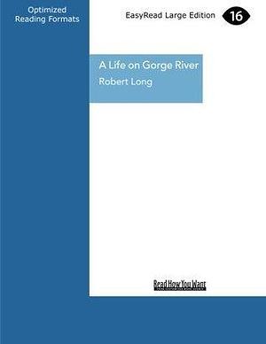 A Life on Gorge River: New Zealand's Remotest Family by Robert Long, Robert Long