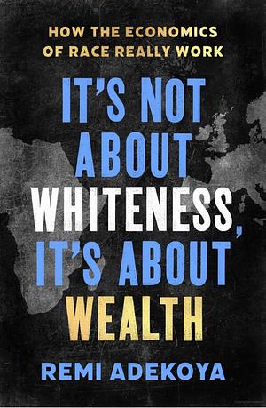 It's not about whiteness, it's about wealth. How economics of race really works. by Remi Adekoya
