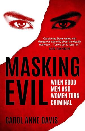 Masking Evil: When Good Men and Women Turn Criminal by Carol Anne Davis