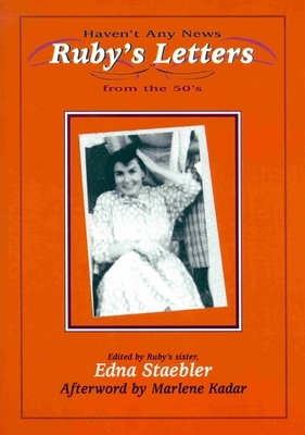 Haven't Any News: Ruby's Letters from the Fifties by Marlene Kadar, Edna Staebler