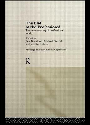 The End of the Professions?: The Restructuring of Professional Work by Jennifer Roberts, Jane Broadbent, Michael Dietrich
