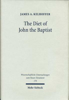 The Diet of John the Baptist: Locusts and Wild Honey in Synoptic and Patristic Interpretation by James A. Kelhoffer