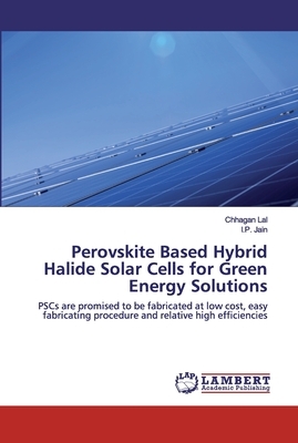 Perovskite Based Hybrid Halide Solar Cells for Green Energy Solutions by I. P. Jain, Chhagan Lal