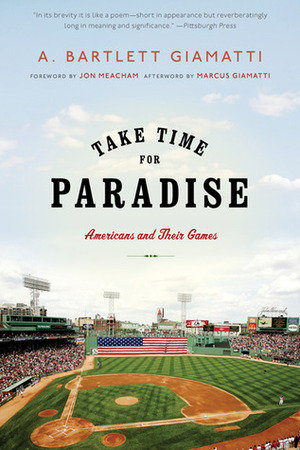 Take Time for Paradise: Americans and Their Games by Jon Meacham, A. Bartlett Giamatti