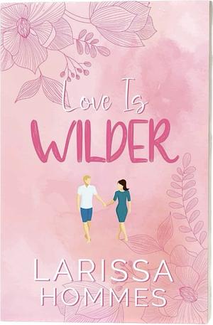 Love is Wilder  by Larissa Hommes