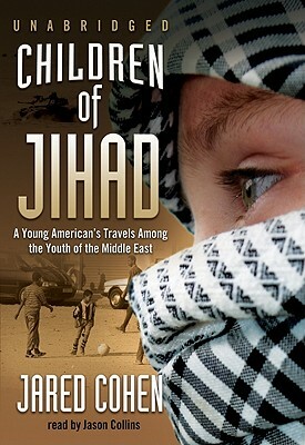 Children of Jihad: A Young American's Travels Among the Youth of the Middle East by Jared Cohen