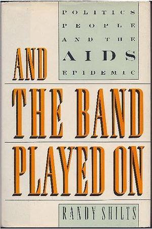 And The Band Played On - Politics, People, And The Aids Epidemic by Randy Shilts, Randy Shilts