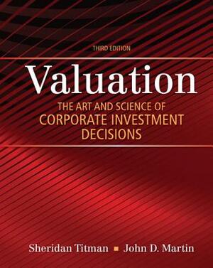 Valuation: The Art and Science of Corporate Investment Decisions by Sheridan Titman