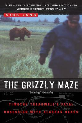 The Grizzly Maze: Timothy Treadwell's Fatal Obsession with Alaskan Bears by Nick Jans