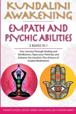 Kundalini Awakening Empath and Psychic Abilities 2 in 1: Your Journey Through Healing and Mindfulness. Open your Third Eye and Enhance the Intuition. by Sarah Williams, Sai Chakra Barti, Mindfulness Lodge