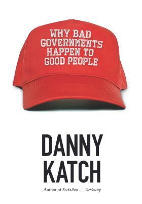 Why Bad Governments Happen to Good People by Danny Katch