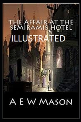 The Affair at the Semiramis Hotel Illustrated by A.E.W. Mason