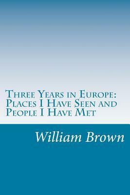 Three Years in Europe: Places I Have Seen and People I Have Met by William Wells Brown