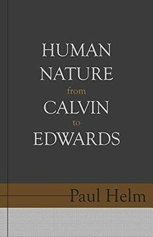 Human Nature from Calvin to Edwards by Paul Helm