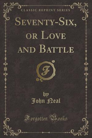 Seventy-Six, or Love and Battle (Classic Reprint) by John Neal