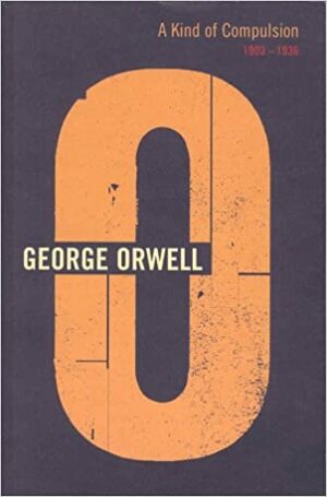 A Kind of Compulsion: 1903-1936 by George Orwell, Peter Davison