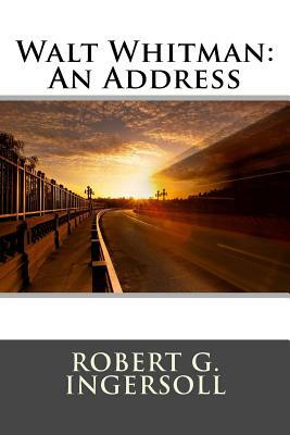 Walt Whitman: An Address by Robert G. Ingersoll