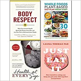 Health At Every Size, Body Respect, Just Eat It and Whole Foods Plant-Based Diet 4 Books Collection Set by Iota, Laura Thomas, Linda Bacon