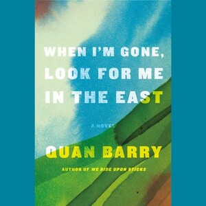 When I'm Gone, Look for Me in the East by Quan Barry