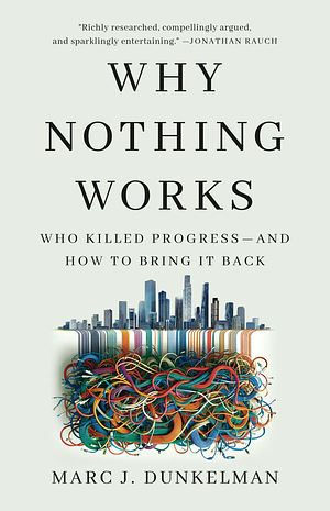 Why Nothing Works: Who Killed Progress—and How to Bring It Back by Marc J. Dunkelman