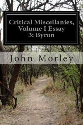 Critical Miscellanies, Volume I Essay 3: Byron by John Morley