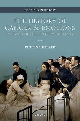The History of Cancer and Emotions in Twentieth-Century Germany by Bettina Hitzer