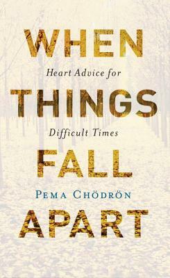 When Things Fall Apart: Heart Advice for Difficult Times by Pema Chödrön