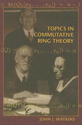 Topics in Commutative Ring Theory by John J. Watkins