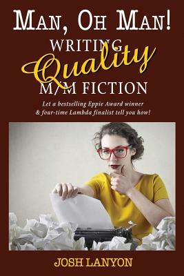 Man, Oh Man: Writing Quality M/M Fiction by Josh Lanyon