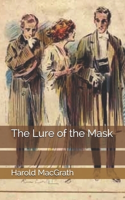 The Lure of the Mask by Harold Macgrath