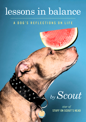 Lessons in Balance: A Dog's Reflections on Life by Scout