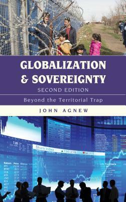 Globalization and Sovereignty: Beyond the Territorial Trap, Second Edition by John Agnew