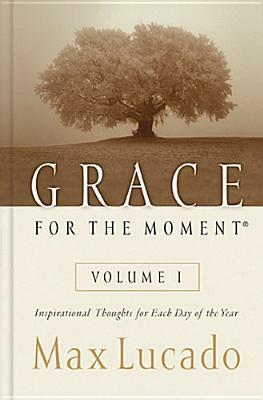 Grace for the Moment, Volume I: Inspirational Thoughts for Each Day of the Year by Max Lucado