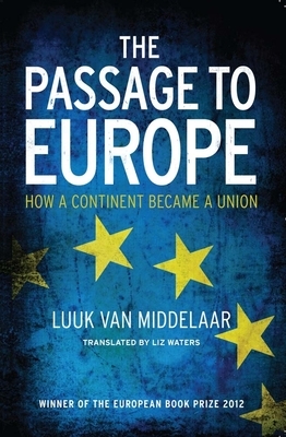 The Passage to Europe: How a Continent Became a Union by Luuk Van Middelaar