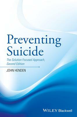 Preventing Suicide - The Solution Focused Approach2e by John Henden