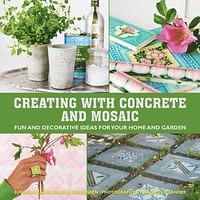 Creating with Concrete and Mosaic: Fun and Decorative Ideas for Your Home and Garden by Susanna Zacke, Sania Hedengren