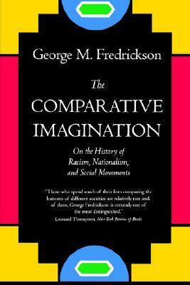 The Comparative Imagination: On the History of Racism, Nationalism, and Social Movements by George M. Fredrickson