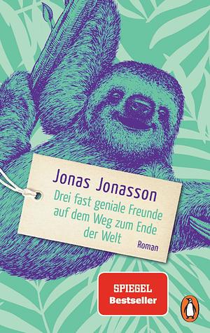 Drei fast geniale Freunde auf dem Weg zum Ende der Welt by Jonas Jonasson