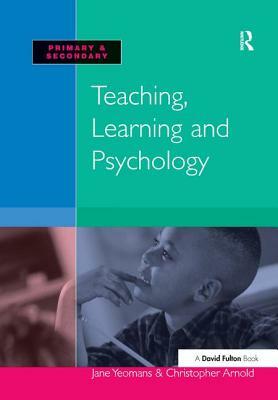 Teaching, Learning and Psychology by Jane Yeomans, Christopher Arnold