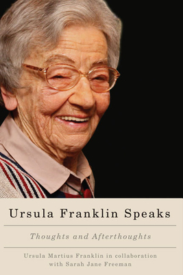 Ursula Franklin Speaks: Thoughts and Afterthoughts, 1986-2012 by Ursula Martius Franklin, Sarah Jane Freeman