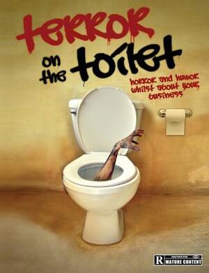Terror on the Toilet: Horror and Humor Whilst about Your Business by Jamie Greening, Anthony Horvath, Derek Elkins