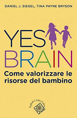 Yes brain. Come valorizzare le risorse del bambino by Tina Payne Bryson, Daniel J. Siegel