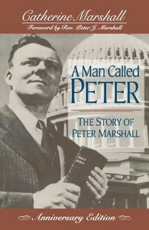 A Man Called Peter: The Story of Peter Marshall by Catherine Marshall