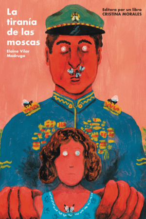 La tiranía de las moscas by Elaine Vilar Madruga