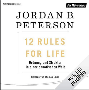 12 Rules For Life: Ordnung und Struktur in einer chaotischen Welt by Jordan B. Peterson