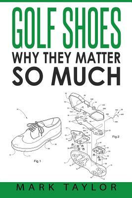 Golf Shoes: Why They Matter So Much by Mark Taylor