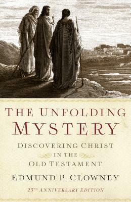 The Unfolding Mystery (2D. Ed.): Discovering Christ in the Old Testament by Edmund P. Clowney