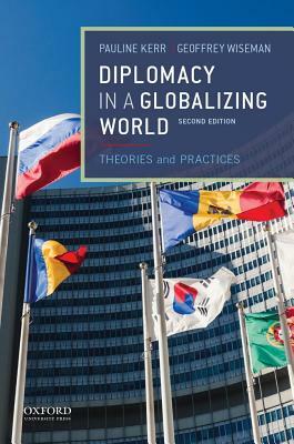 Diplomacy in a Globalizing World by Geoffrey Wiseman, Pauline Kerr