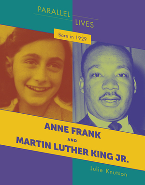 Born in 1929: Anne Frank and Martin Luther King Jr. by Julie Knutson