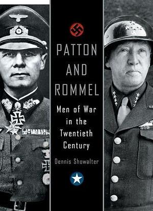 Patton and Rommel: Men Of War In The Twentieth Century by Dennis E. Showalter, Dennis E. Showalter